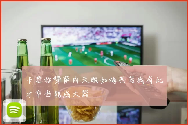 卡恩称赞萨内天赋如梅西若我有此才华也能成大器