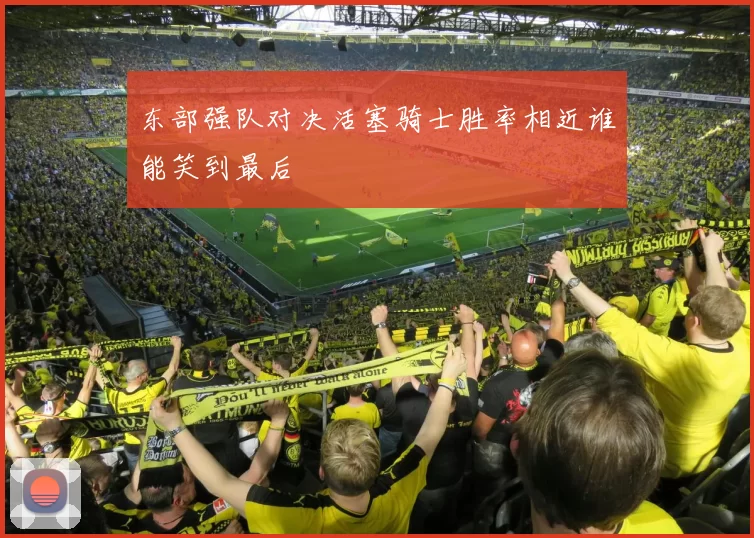 东部强队对决活塞骑士胜率相近谁能笑到最后